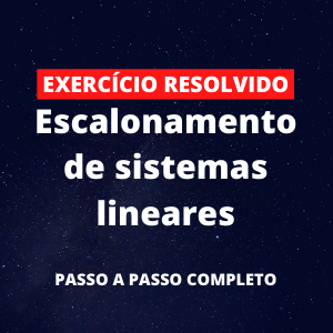 Exercício Resolvido - Escalonamento de sistemas lineares