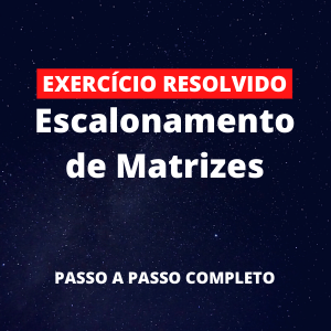 Exercício Resolvido - Escalonamento de matrizes