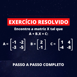 Matrizes - Exercício Resolvido - Encontre a matriz X tal que A + B.X = C
