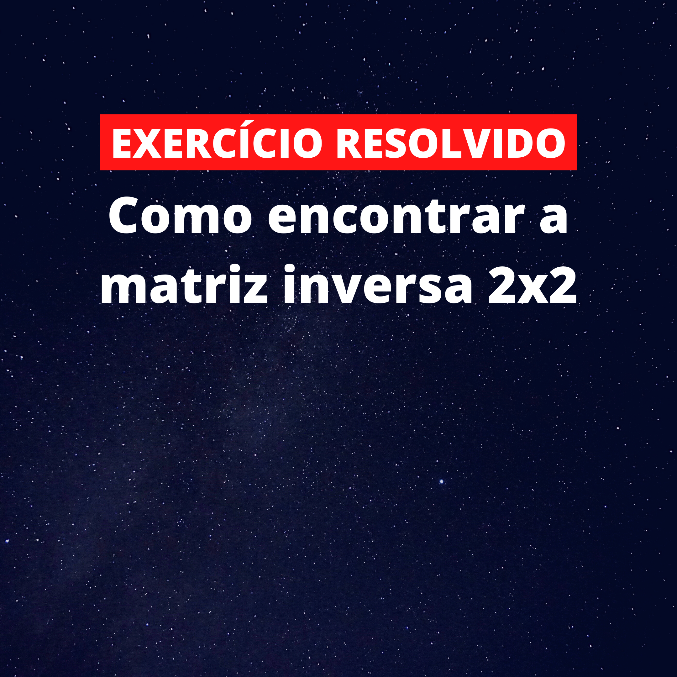[Exercício Resolvido] – Como encontrar a matriz inversa 2×2