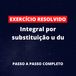 Exercício Resolvido - Integral por substituição u du