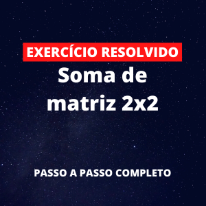 Exercício Resolvido - Soma de matriz 2x2