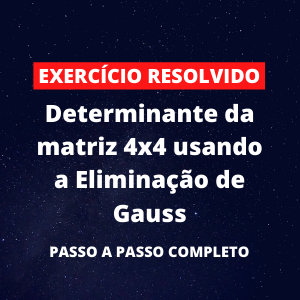 Exercício Resolvido - Determinante da matriz 4x4 usando a Eliminação de Gauss