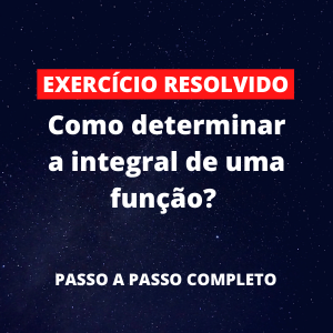 Exercício Resolvido - Como determinar a integral de uma função?