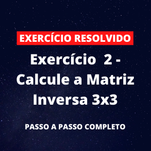Exercício 2 - Calcule a Matriz Inversa 3x3